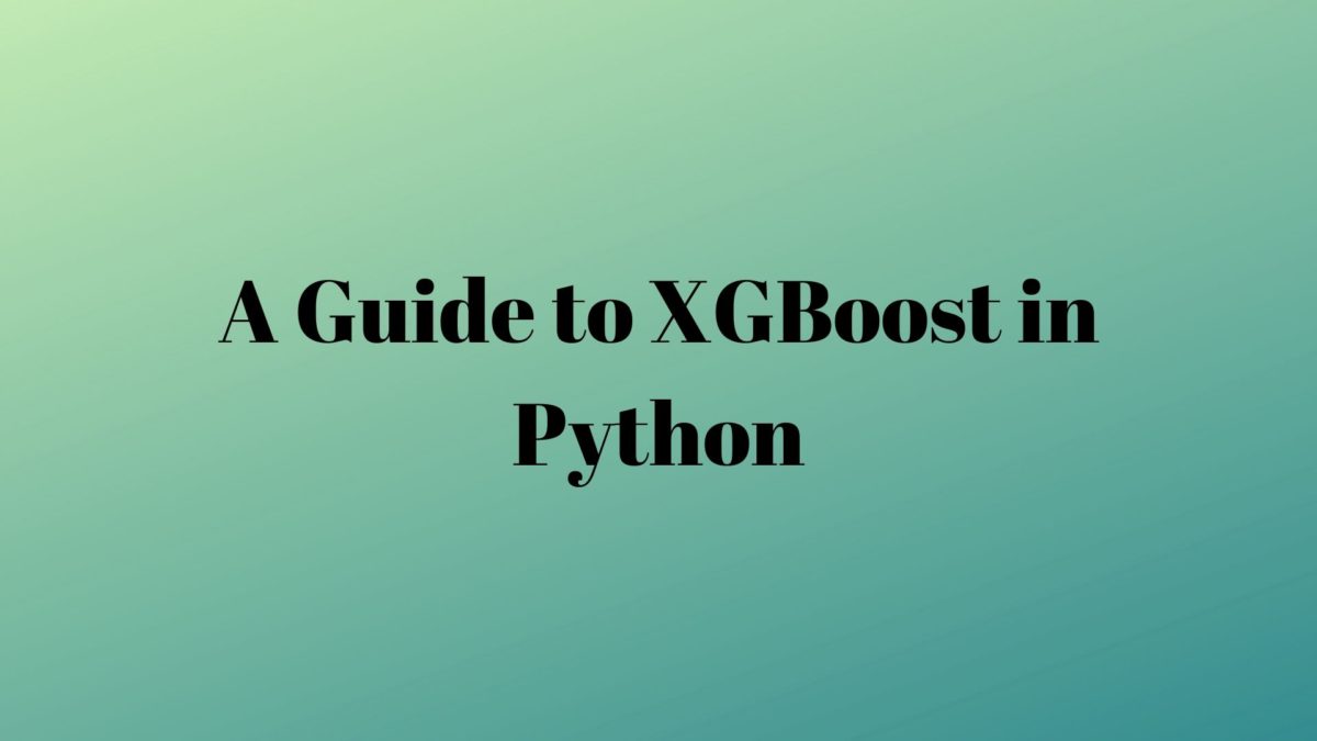 A Guide to XGBoost in Python