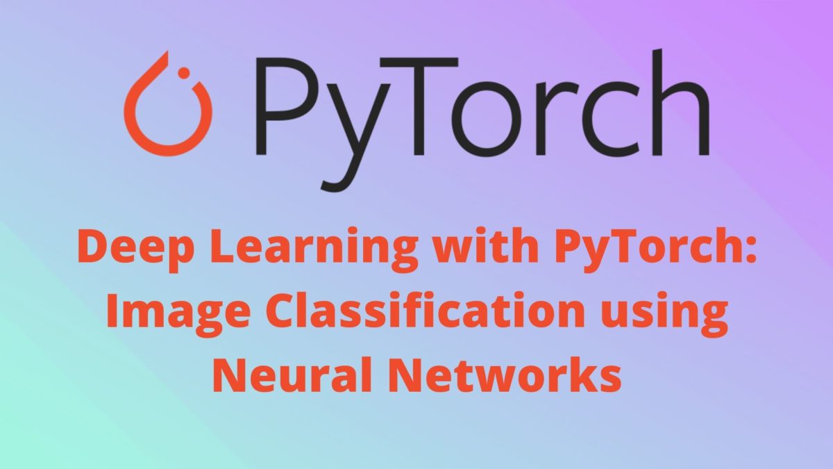 Deep Learning With Pytorch Image Classification Using Neural Networks