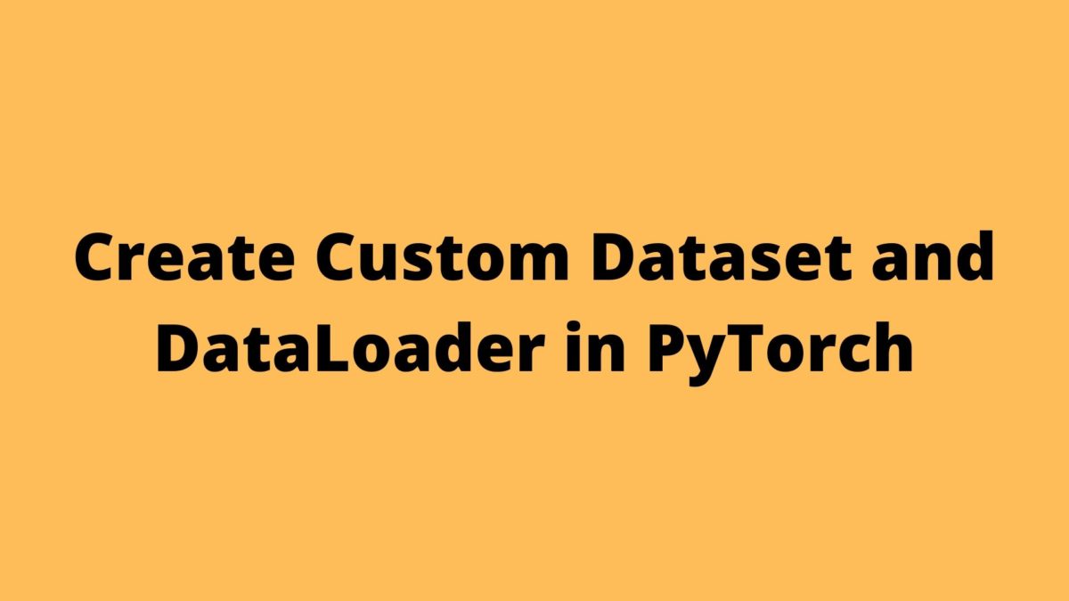 Create custom dataset and dataloader in PyTorch