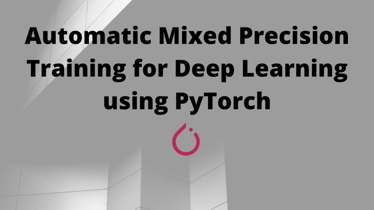 Automatic Mixed Precision Training for Deep Learning using PyTorch