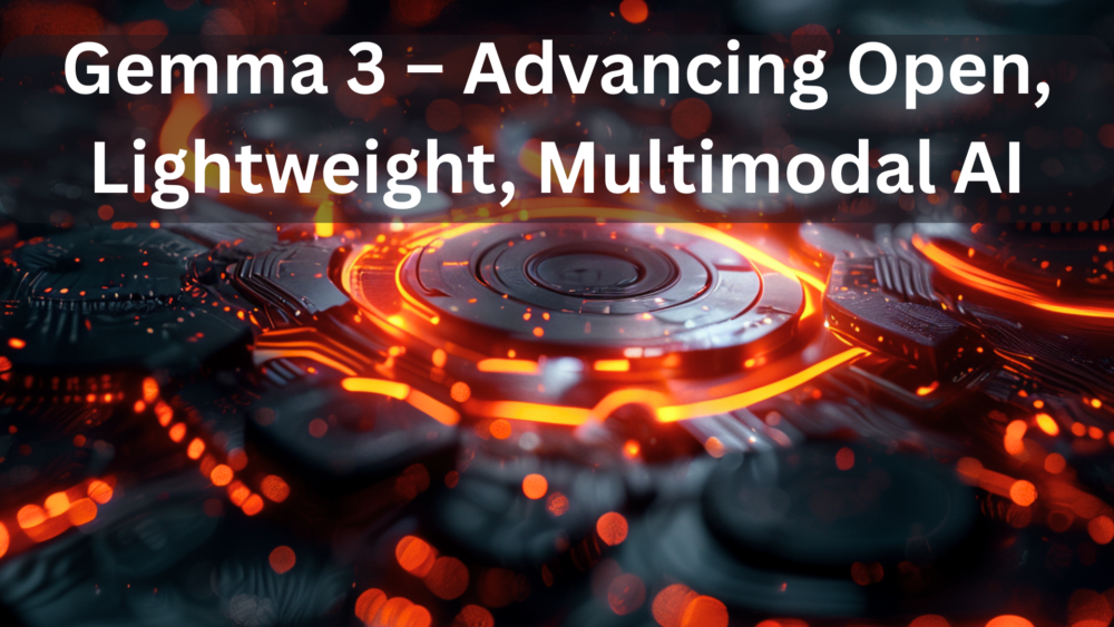 Gemma 3 – Advancing Open, Lightweight, Multimodal AI