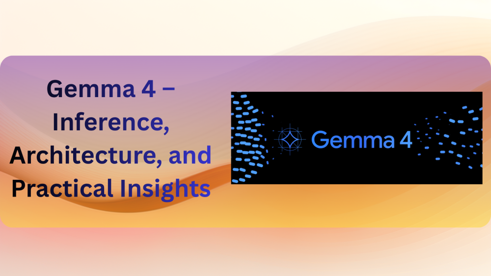 Gemma 4 – Inference, Architecture, and Practical Insights
